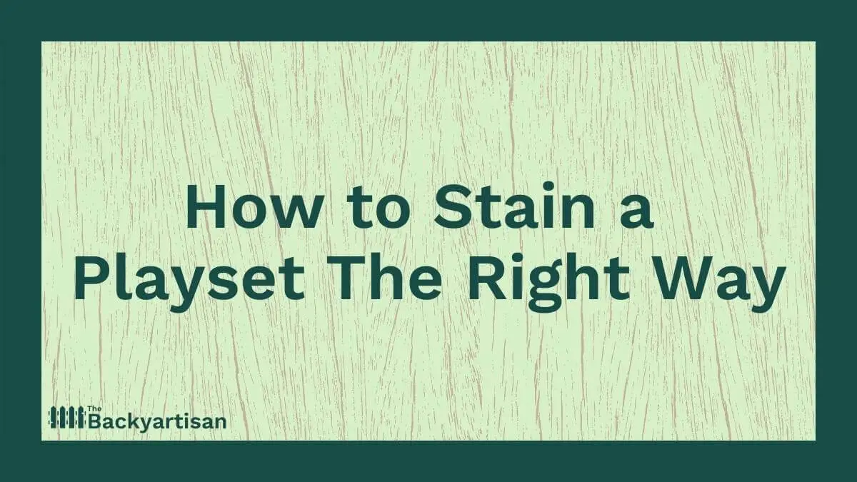 How to Stain a Playset (StepbyStep) The Backyartisan