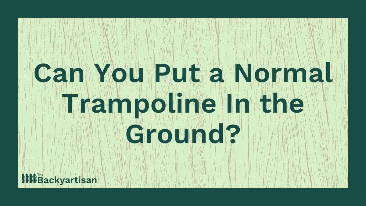 Can You Put a Normal Trampoline In the Ground? The Backyartisan