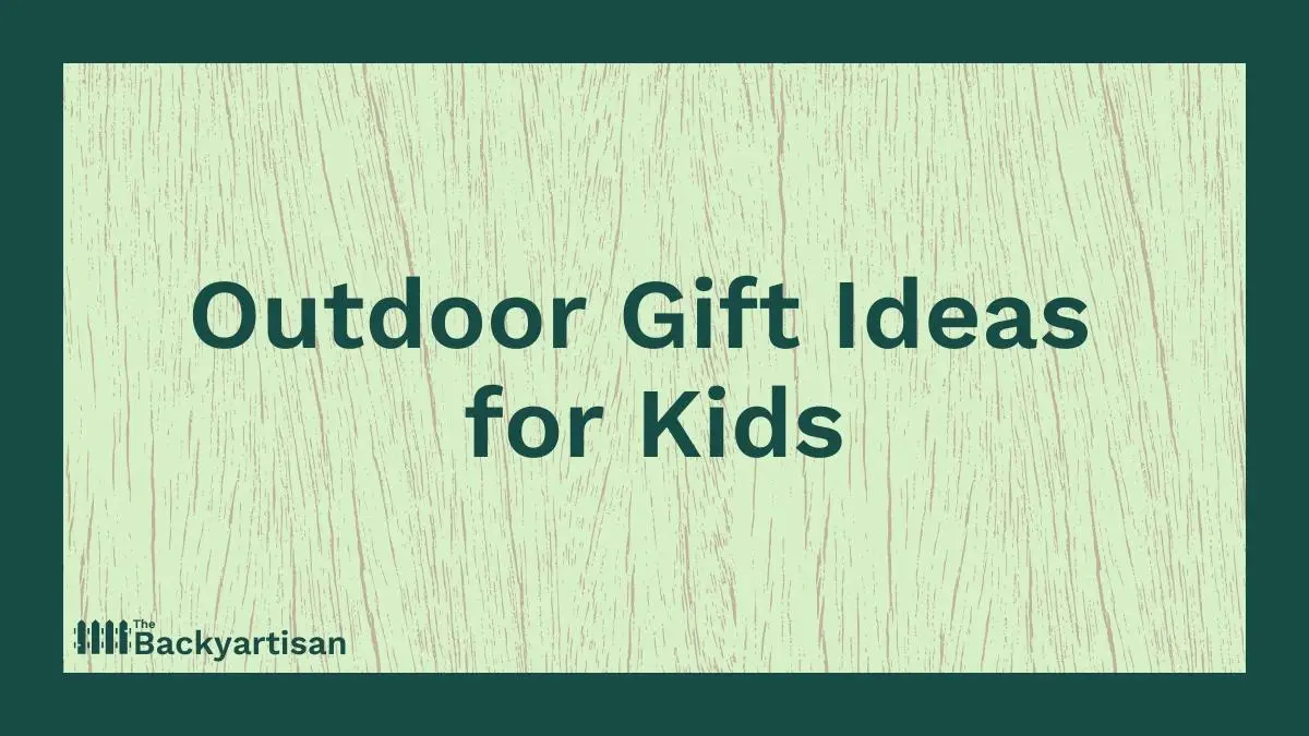22 Fun Outdoor Gift Ideas for Kids The Backyartisan