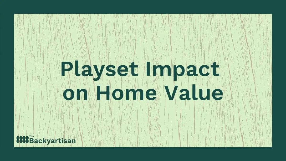 Do Playsets Add Value To Your Home? The Backyartisan