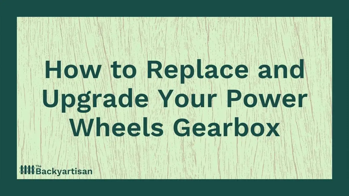 How to Upgrade Your Power Wheels Gearbox The Backyartisan